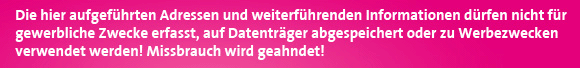 Die hier aufgef&uuml;hrten Adressen d&uuml;rfen nicht f&uuml;r gewerbliche Zwecke erfasst, auf Datentr&auml;ger abgespeichert oder zu Werbezwecken verwendet werden!